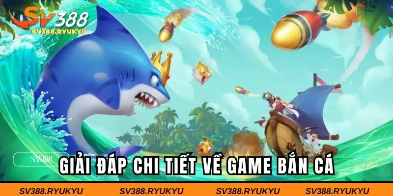 Giải đáp chi tiết các thắc mắc về game săn ngư