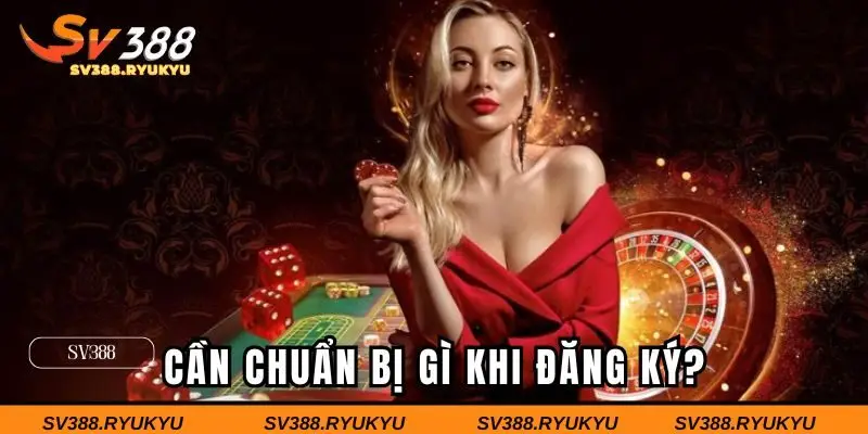 Cần chuẩn bị gì trước khi đăng ký SV388?