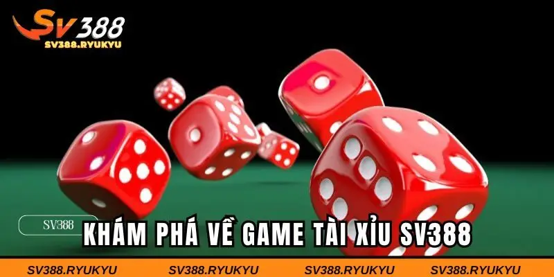 Tổng quan chung về game tài xỉu SV388 hot hit