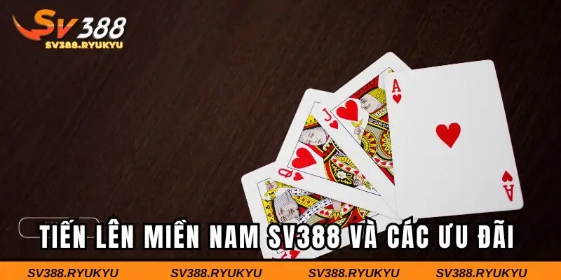 Tiến lên miền Nam SV388 và các ưu đãi đặc biệt